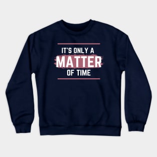 it's only a matter of time funny Crewneck Sweatshirt